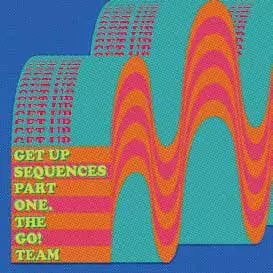 GO! TEAM / ゴー! チーム / GET UP SEQUENCES PART ONE / ゲット・アップ・シークエンシズ・パート・ワン