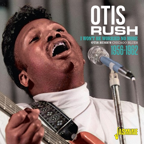 OTIS RUSH / オーティス・ラッシュ / OTIS RUSH'S CHICAGO BLUES 1956-1962: I WON'T BE WORRIED NO MORE (CD-R)