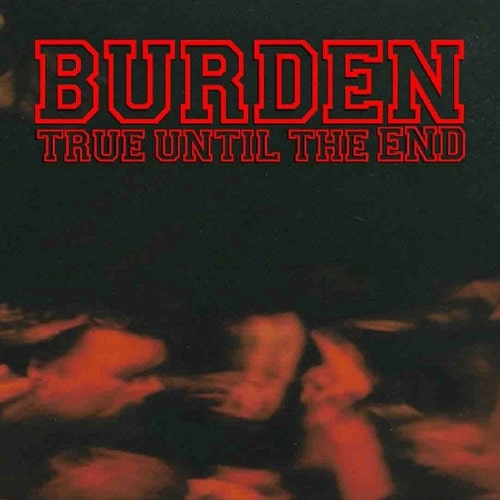 BURDEN / TRUE UNTIL THE END
