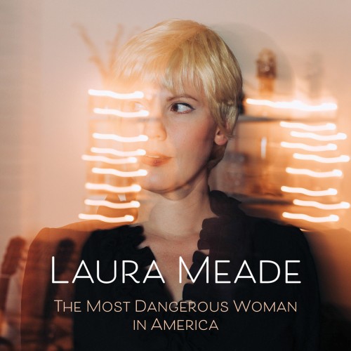 LAURA MEADE / THE MOST DANGEROUS WOMAN IN AMERICA - 180g LIMITED VINYL