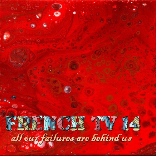 FRENCH TV / フレンチTV / 14: ALL OUR FAILURES ARE BEHIND US