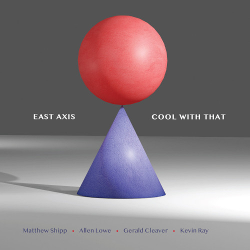 EAST AXIS (MATTHEW SHIPP/ALLEN LOWE/GERALD CLEAVER/KEVIN RAY) / Cool With That
