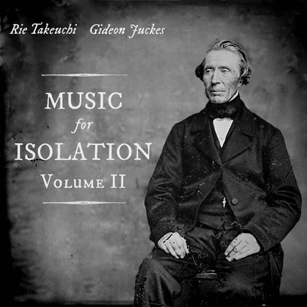 RIE TAKEUCHI & GIDEON JUCKES / 竹内理恵 & ギデオン・ジュークス / MUSIC FOR ISOLATION VOL.2 / ミュージック・フォー・アイソレーション VOL.2