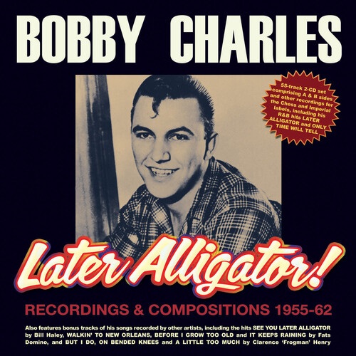 BOBBY CHARLES / ボビー・チャールズ / LATER ALLIGATOR RECORDINGS & COMPOSITIONS 1955-62