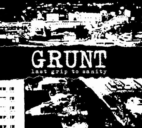 GRUNT / グラント / LAST GRIP TO SANITY