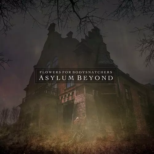 FLOWERS FOR BODYSNATCHERS / ASYLUM BEYOND