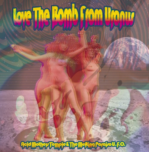 ACID MOTHERS TEMPLE & THE MELTING PARAISO U.F.O.  / Love The Bomb From Uranus