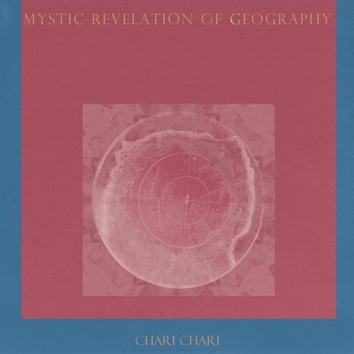 CHARI CHARI / チャリ・チャリ / MYSTIC REVELATION OF GEOGRAPHY