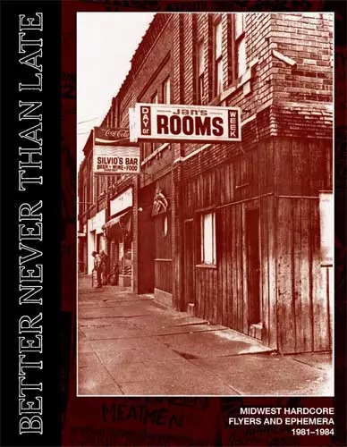 BETTER NEVER THAN LATE / MIDWEST HARDCORE FLYERS AND EPHEMERA 1981-1984