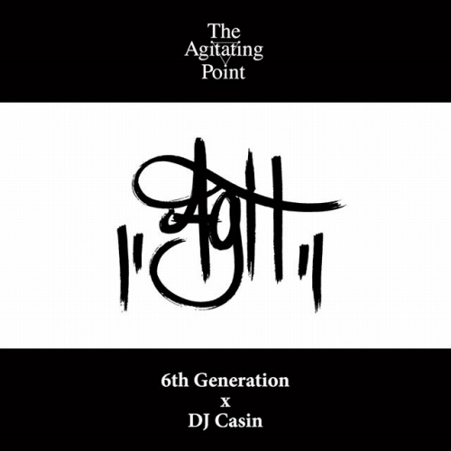 6th Generation x DJ Casin / The Agitating Point