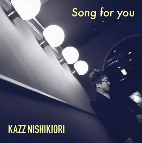 KAZUKIYO NISHIKIORI / 錦織一清 / Song for you