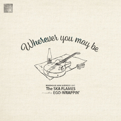 Wherever you may be/The SKA FLAMES meets EGO-WRAPPIN'/ROADHOUSE 