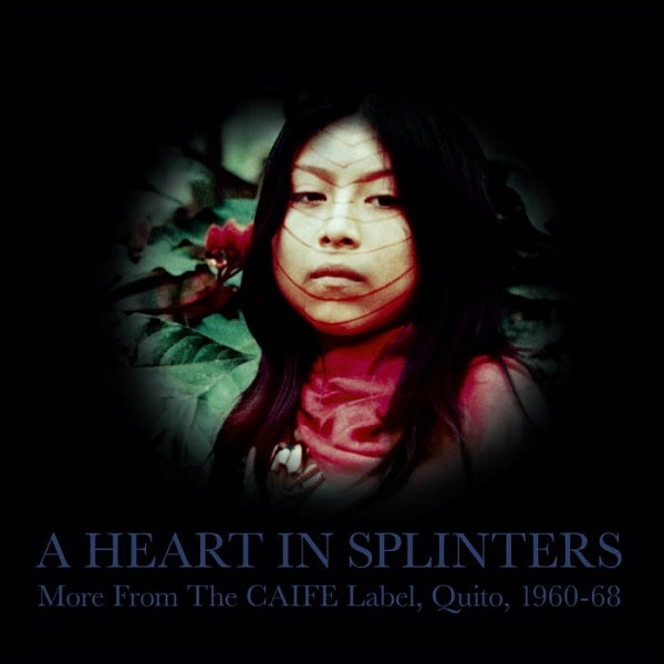 V.A. (A HEART IN SPLINTERS) / オムニバス / A HEART IN SPLINTERS (MORE FROM THE CAIFE LABEL, QUITO, 1960-68) - 2LP