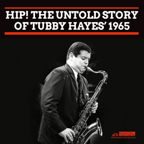 TUBBY HAYES / タビー・ヘイズ / Hip! The Untold Story Of Tubby Hayes’ 1965(2CD)