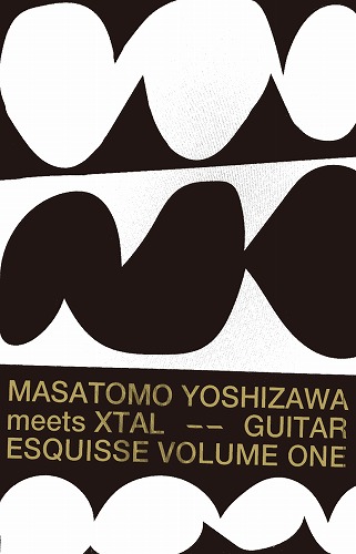 Masatomo Yoshizawa meets XTAL / Guitar Esquisse Volume One(CASSETTE 2nd edition)