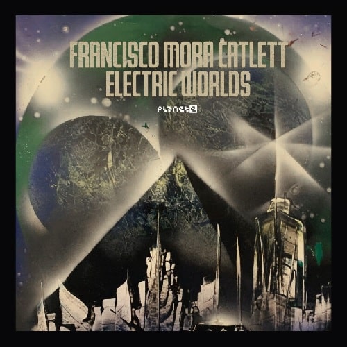 FRANCISCO MORA CATLETT / フランシスコ・モラ・キャトレット / ELECTRIC WORLDS