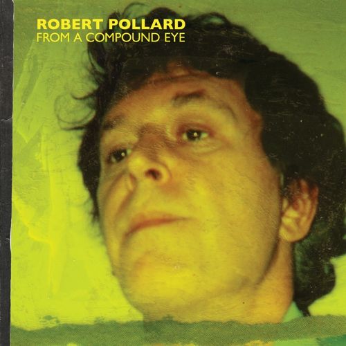 ROBERT POLLARD / ロバート・ポラード / FROM A COMPOUND EYE