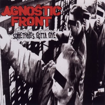 AGNOSTIC FRONT / SOMETHING'S GOTTA GIVE