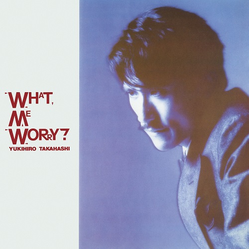 YUKIHIRO TAKAHASHI / 高橋幸宏 (高橋ユキヒロ) / WHAT, ME WORRY? +3