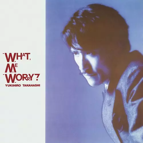 YUKIHIRO TAKAHASHI / 高橋幸宏 (高橋ユキヒロ) / WHAT, ME WORRY? +3