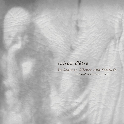 RAISON D'ETRE / IN SADNESS, SILENCE AND SOLITUDE (EXPANDED EDITION 2021)