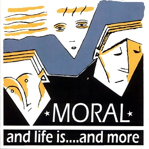 MORAL / AND LIFE IS...AND MORE