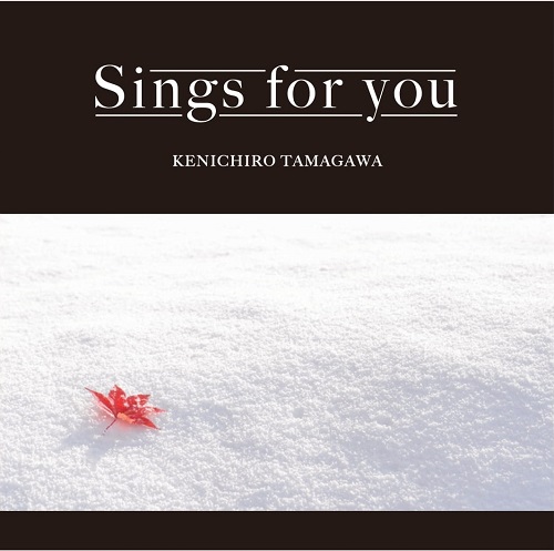 KENICHIRO TAMAGAWA / 玉川健一郎 / Sings for you