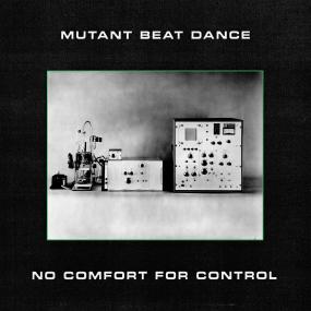MUTANT BEAT DANCE / ミュータント・ビート・ダンス / NO COMFORT FOR CONTROL