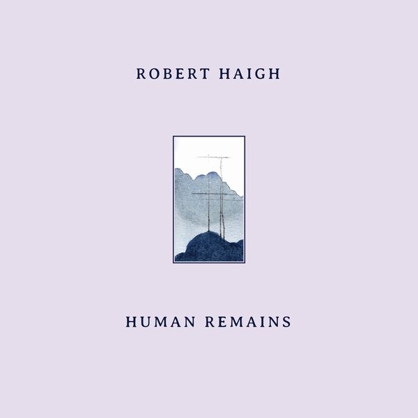 ROBERT HAIGH / HUMAN REMAINS (CD)