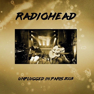 RADIOHEAD / レディオヘッド / UNPLUGGED LIVE IN PARIS 2003 / ライヴ・イン・パリ 2003
