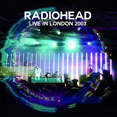 RADIOHEAD / レディオヘッド / LIVE IN LONDON 2003 / ライヴ・イン・ロンドン 2003