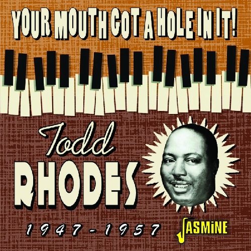 TODD RHODES / トッド・ローズ / YOUR MOUTH GOT A HOLE IN IT! 1947-1957 (CD-R)