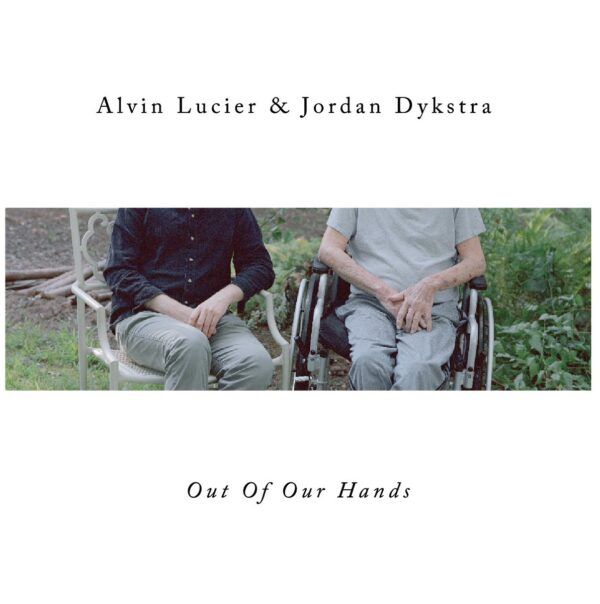ALVIN LUCIER & JORDAN DYKSTRA / OUT OF OUR HANDS (VINYL)