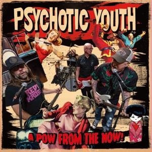 PSYCHOTIC YOUTH / A POW FROM THE NOW!