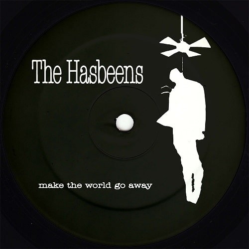 HASBEENS / MAKE THE WORLD GO AWAY