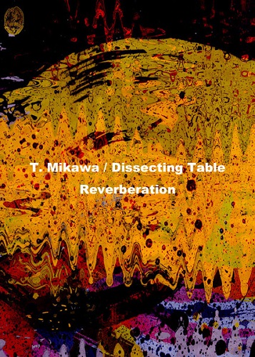T. MIKAWA / DISSECTING TABLE / REVERBERATION (CD-R)