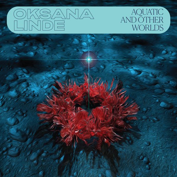 OKSANA LINDE / AQUATIC AND OTHER WORLDS (1983-1989)