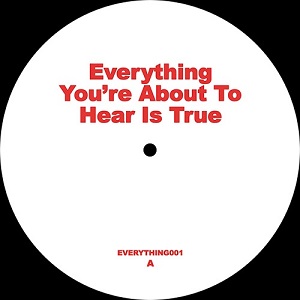UNKNOWN (EVERYTHING) / EVERYTHING YOU'RE ABOUT TO HEAR IS TRUE