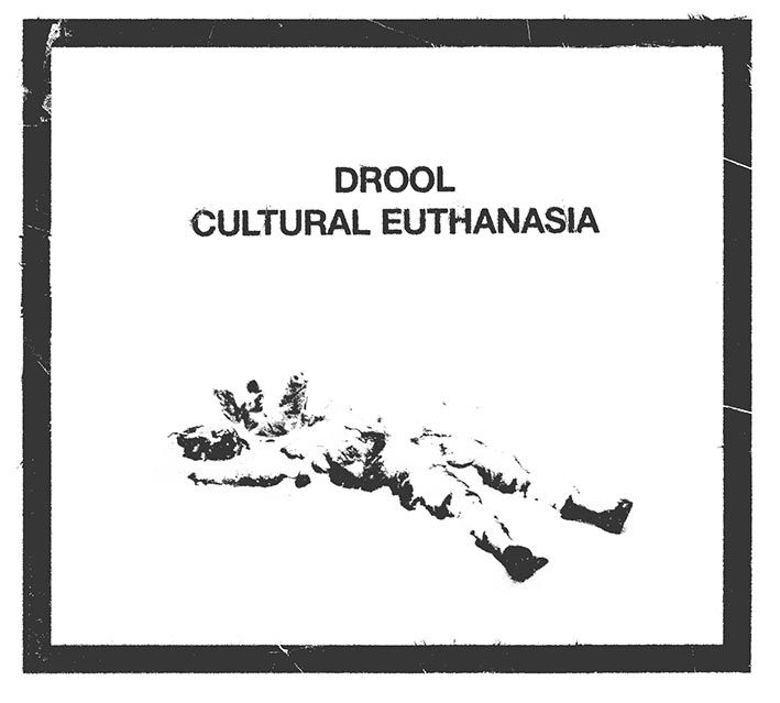 DROOL / CULTURAL EUTHANASIA
