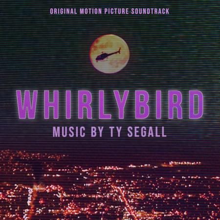 TY SEGALL / タイ・セガール / WHIRLYBIRD (ORIGINAL MOTION PICTURE SOUNDTRACK)
