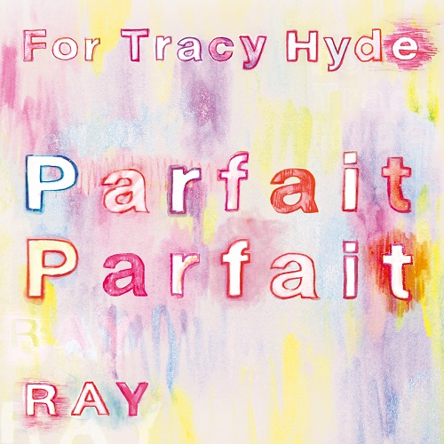 For Tracy Hyde / RAY / フランボワーズ・パルフェのために