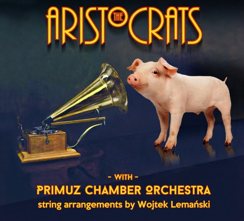 THE ARISTOCRATS / ジ・アリストクラッツ / THE ARISTOCRATS WITH PRIMUZ CHAMBER ORCHESTRA