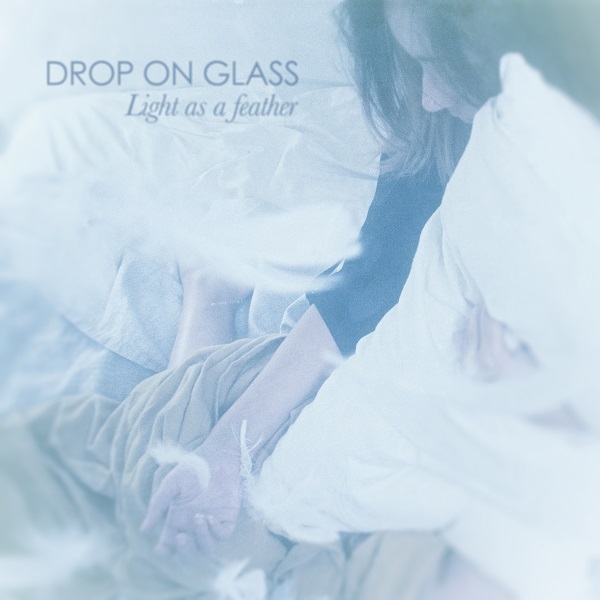 DROP ON GLASS / ドロップ・オン・グラス / LIGHT AS A FEATHER / ライト・アズ・ア・フェザー<直輸入盤国内仕様>