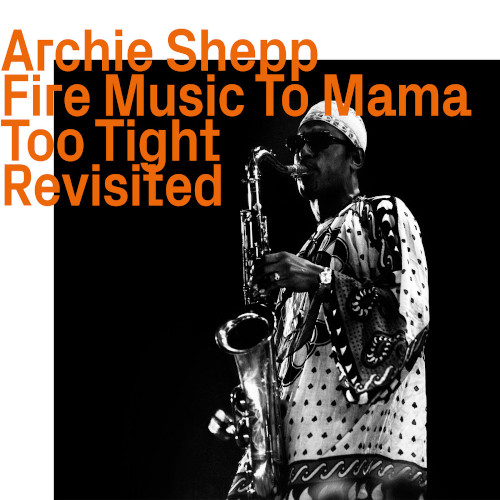 ARCHIE SHEPP / アーチー・シェップ / Fire Music To Mama Too Tight Revisited
