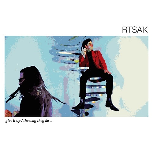 RTSAK / GIVE IT UP / THE WAY THEY DO...
