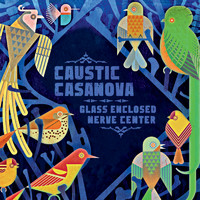 CAUSTIC CASANOVA / GLASS ENCLOSED NERVE CENTER