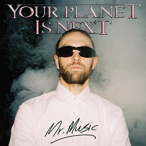 YOUR PLANET IS NEXT / MR. MUSIC