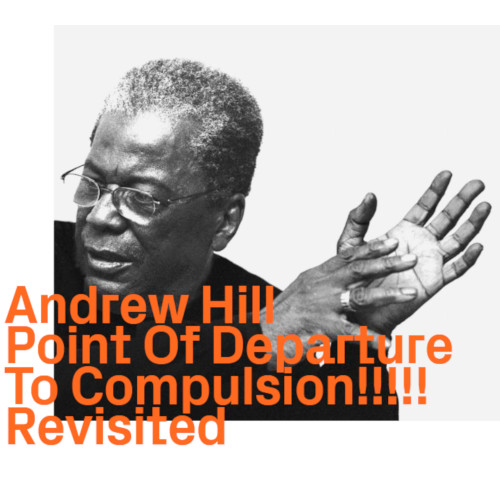 ANDREW HILL / アンドリュー・ヒル / Point Of Departure To Compulsion!!!!! Revisited
