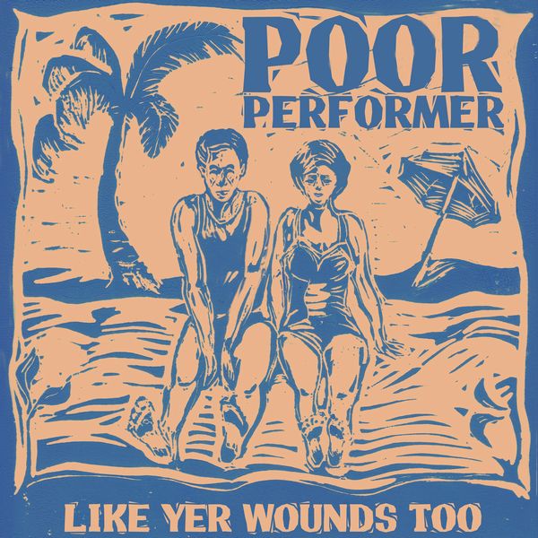 POOR PERFORMER / LIKE YR WOUNDS