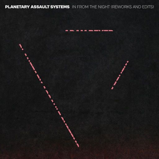 PLANETARY ASSAULT SYSTEMS / プラネタリー・アサルト・システムズ / IN FROM THE NIGHT (REWORKS & EDITS)